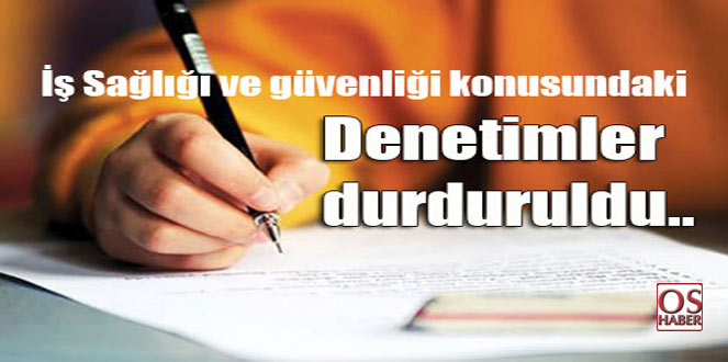 İş Sağlığı ve güvenliği denetimleri durduruldu