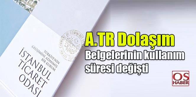 A.TR Dolaşım Belgelerinin kullanım süresi değişti
