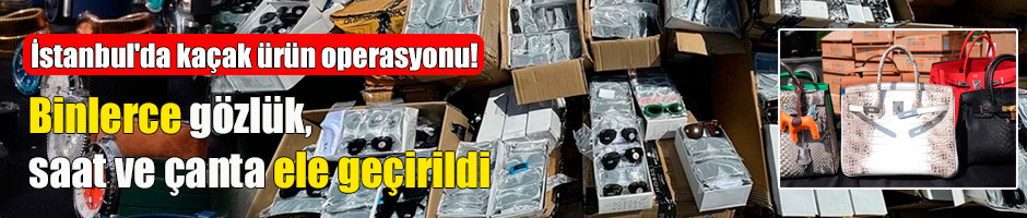 İstanbul’da kaçak ürün operasyonu!