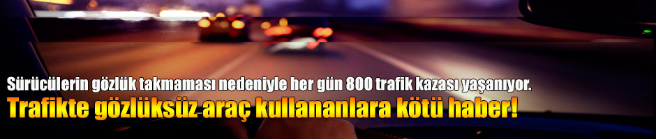 Trafikte gözlüksüz araç kullananlara kötü haber!