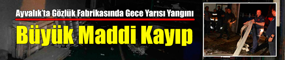 Ayvalık’ta Gözlük Fabrikasında Korkutan Yangın