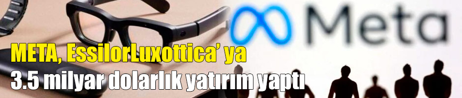META, EssilorLuxottica’ ya 3.5 milyar dolarlık yatırım yaptı